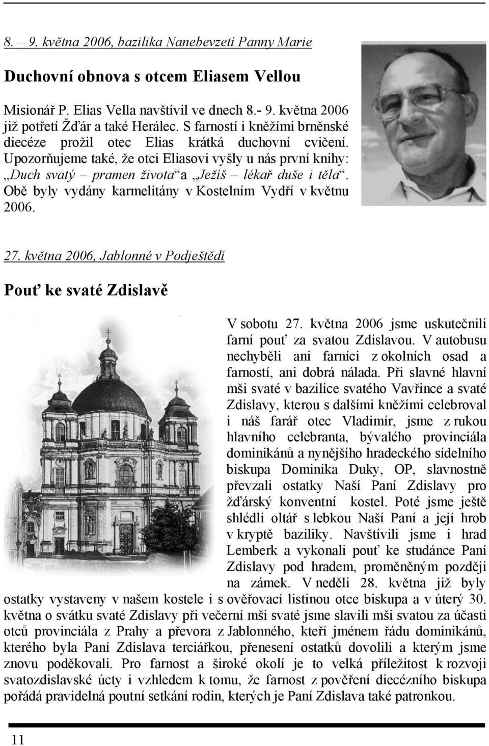 Obě byly vydány karmelitány v Kostelním Vydří v květnu 2006. 27. května 2006, Jablonné v Podještědí Pouť ke svaté Zdislavě V sobotu 27. května 2006 jsme uskutečnili farní pouť za svatou Zdislavou.