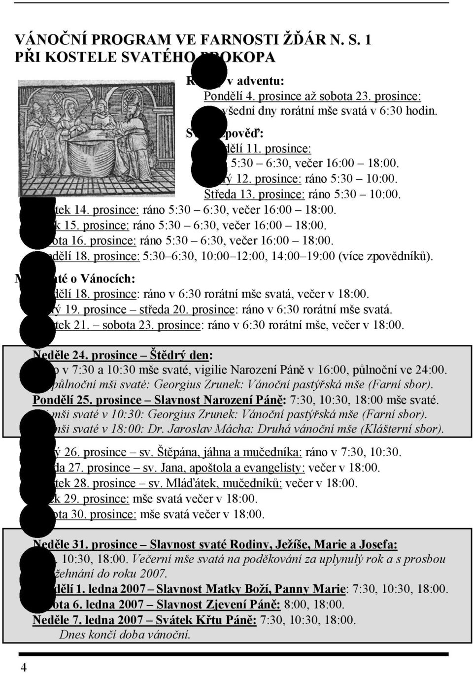 prosince: ráno 5:30 6:30, večer 16:00 18:00. Pátek 15. prosince: ráno 5:30 6:30, večer 16:00 18:00. Sobota 16. prosince: ráno 5:30 6:30, večer 16:00 18:00. Pondělí 18.