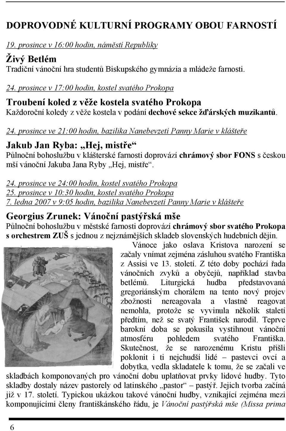 prosince ve 21:00 hodin, bazilika Nanebevzetí Panny Marie v klášteře Jakub Jan Ryba: Hej, mistře Půlnoční bohoslužbu v klášterské farnosti doprovází chrámový sbor FONS s českou mší vánoční Jakuba