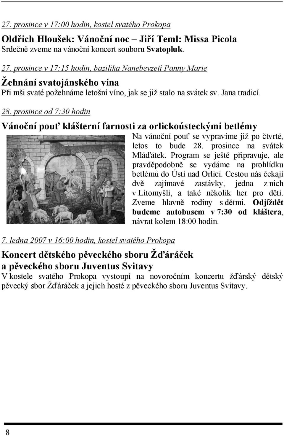 prosince od 7:30 hodin Vánoční pouť klášterní farnosti za orlickoústeckými betlémy Na vánoční pouť se vypravíme již po čtvrté, letos to bude 28. prosince na svátek Mláďátek.