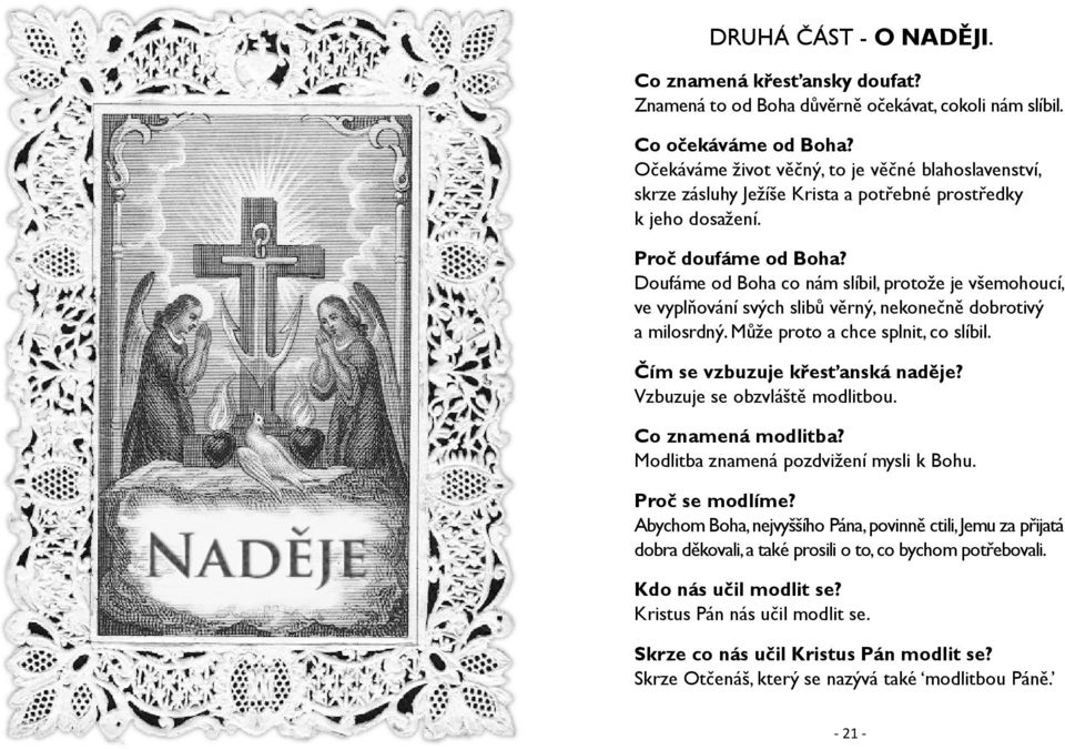 Doufáme od Boha co nám slíbil, protože je všemohoucí, ve vyplňování svých slibů věrný, nekonečně dobrotivý a milosrdný. Může proto a chce splnit, co slíbil. Čím se vzbuzuje křesťanská naděje?
