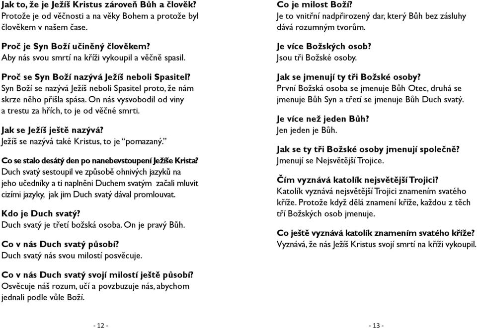 On nás vysvobodil od viny a trestu za hřích, to je od věčné smrti. Jak se Ježíš ještě nazývá? Ježíš se nazývá také Kristus, to je pomazaný. Co se stalo desátý den po nanebevstoupení Ježíše Krista?