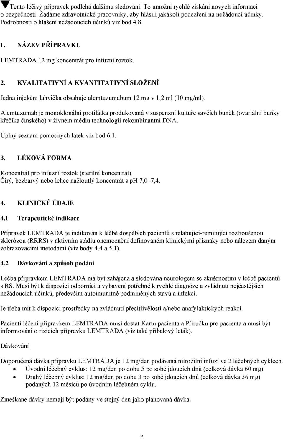 KVALITATIVNÍ A KVANTITATIVNÍ SLOŽENÍ Jedna injekční lahvička obsahuje alemtuzumabum 12 mg v 1,2 ml (10 mg/ml).