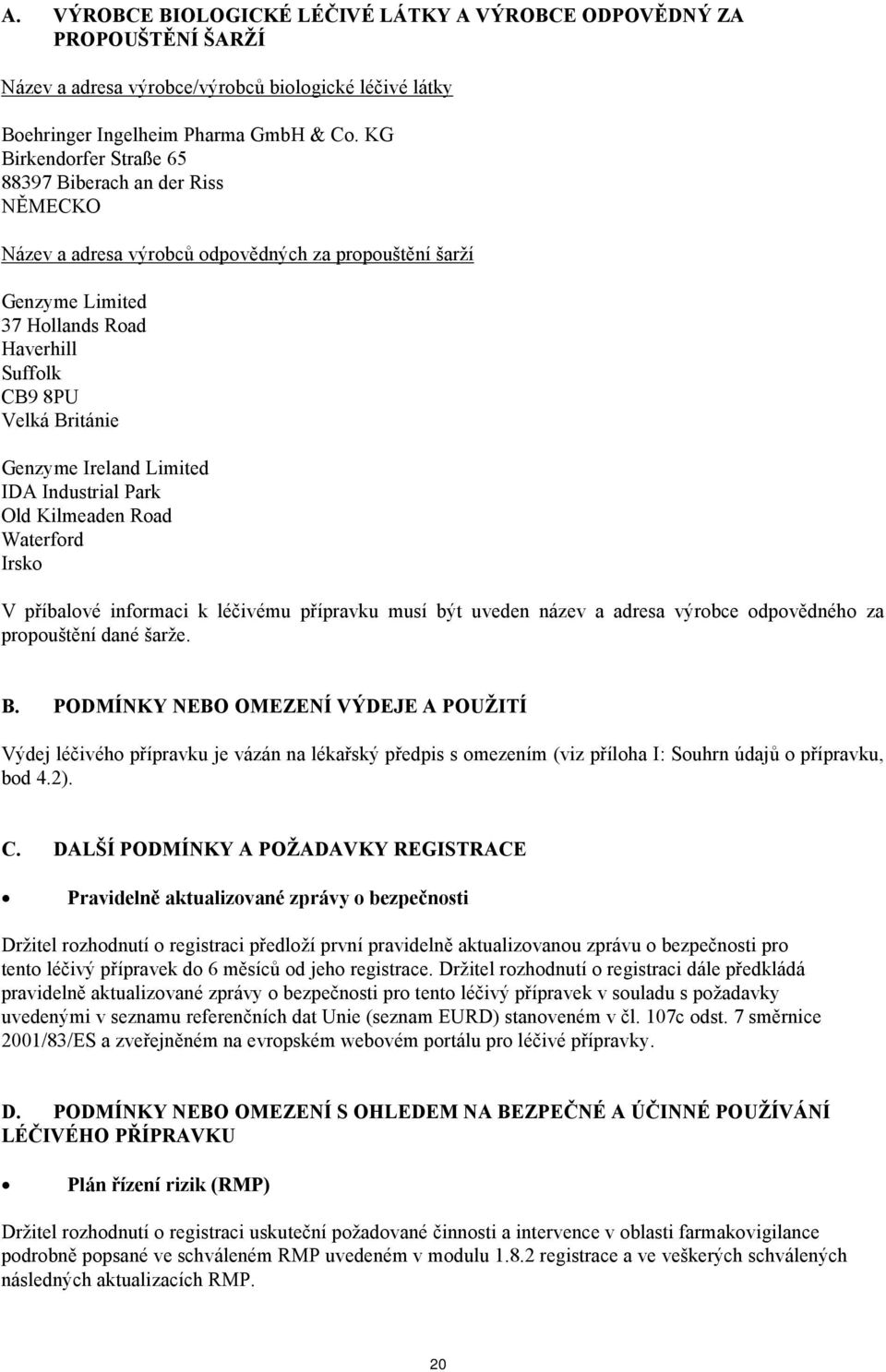 Ireland Limited IDA Industrial Park Old Kilmeaden Road Waterford Irsko V příbalové informaci k léčivému přípravku musí být uveden název a adresa výrobce odpovědného za propouštění dané šarže. B.