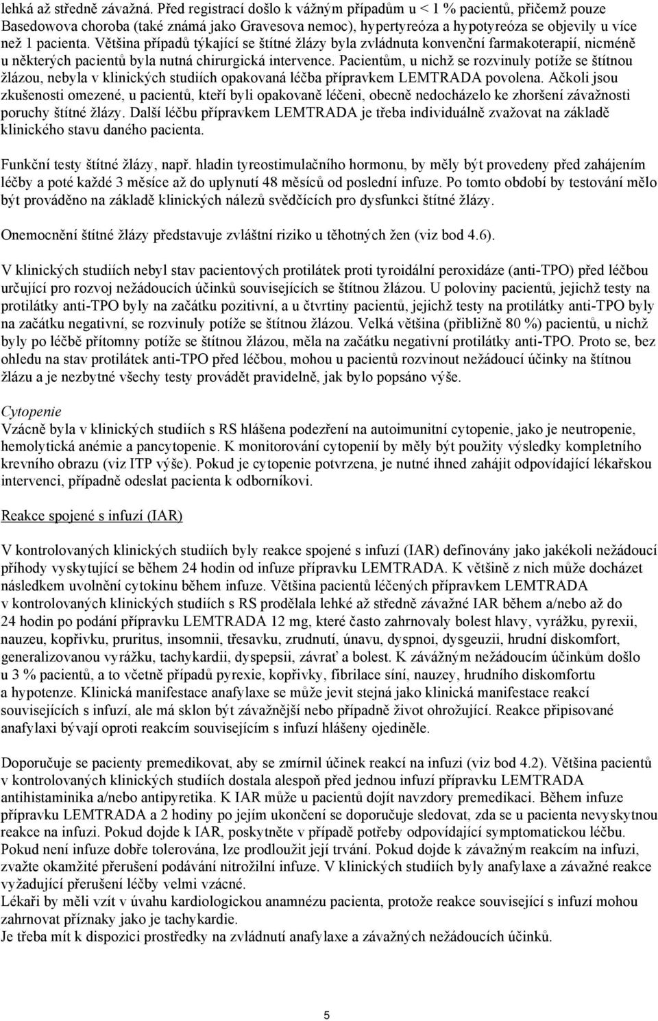 Většina případů týkající se štítné žlázy byla zvládnuta konvenční farmakoterapií, nicméně u některých pacientů byla nutná chirurgická intervence.