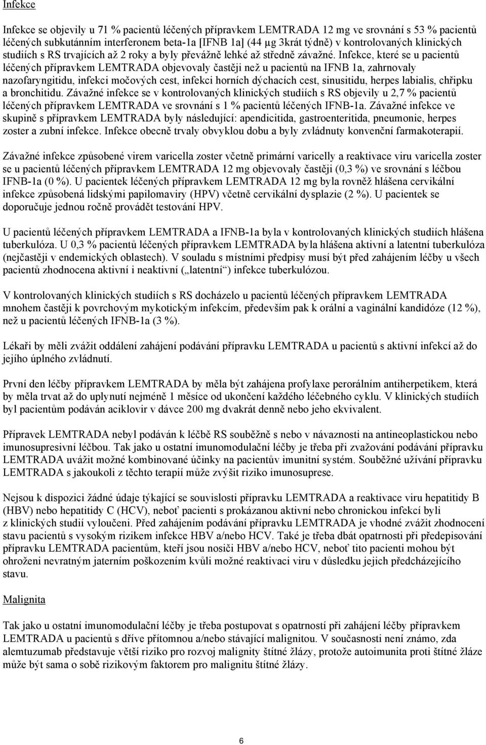 Infekce, které se u pacientů léčených přípravkem LEMTRADA objevovaly častěji než u pacientů na IFNB 1a, zahrnovaly nazofaryngitidu, infekci močových cest, infekci horních dýchacích cest, sinusitidu,