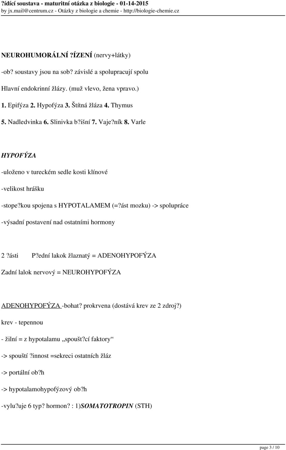 ást mozku) -> spolupráce -výsadní postavení nad ostatními hormony 2?ásti P?ední lakok žlaznatý = ADENOHYPOFÝZA Zadní lalok nervový = NEUROHYPOFÝZA ADENOHYPOFÝZA -bohat?