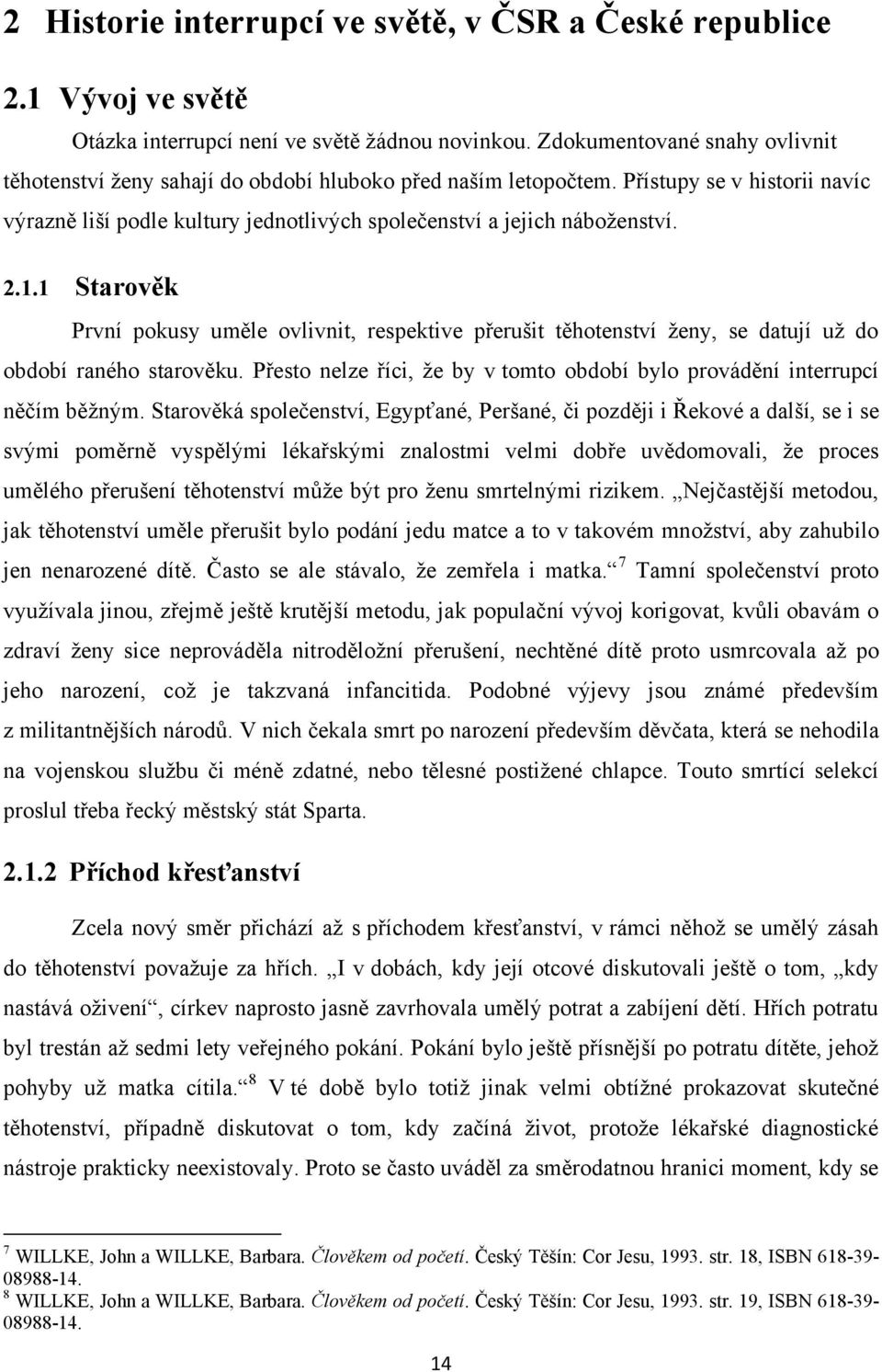 2.1.1 Starověk První pokusy uměle ovlivnit, respektive přerušit těhotenství ţeny, se datují uţ do období raného starověku.