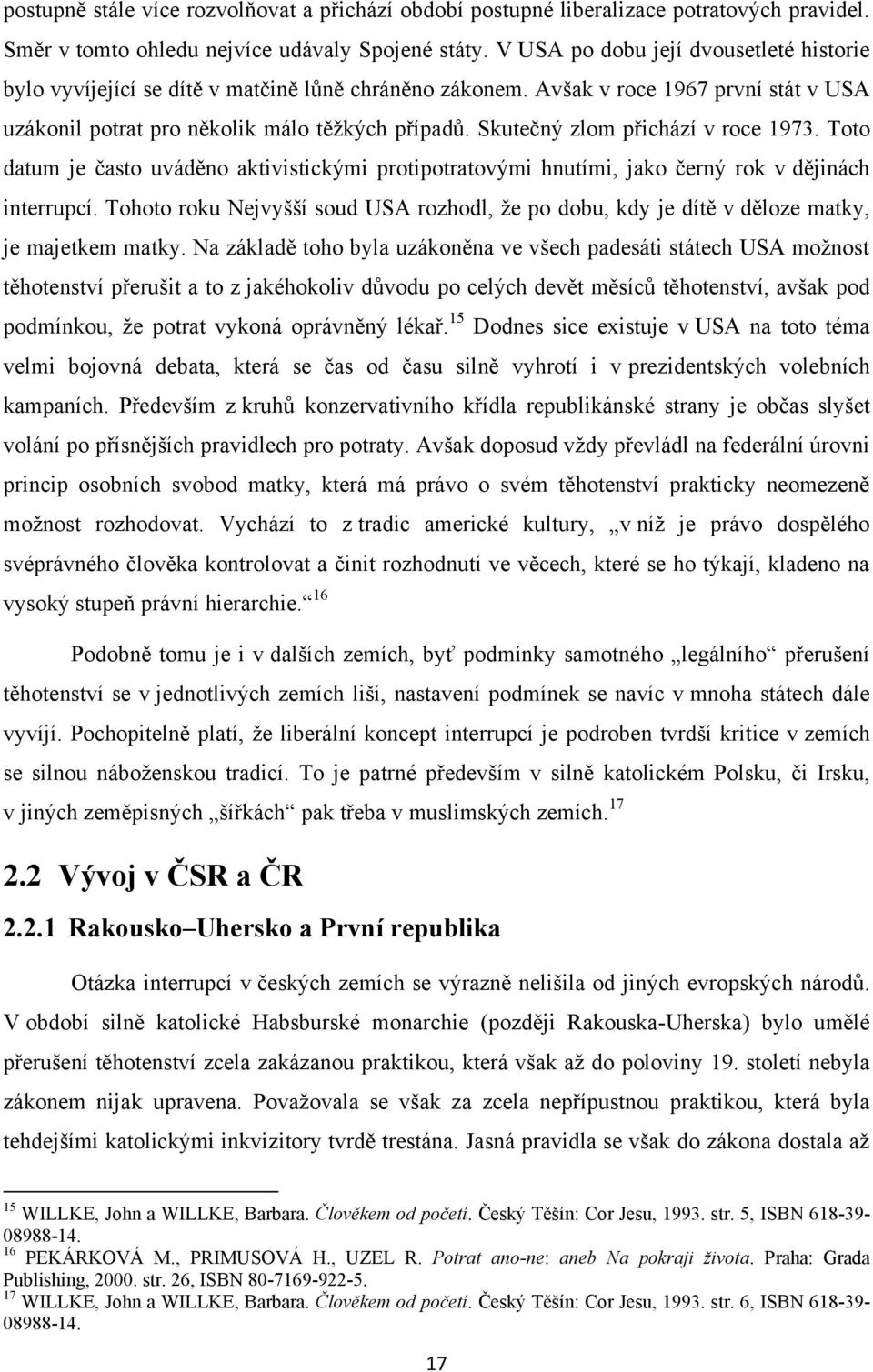 Skutečný zlom přichází v roce 1973. Toto datum je často uváděno aktivistickými protipotratovými hnutími, jako černý rok v dějinách interrupcí.