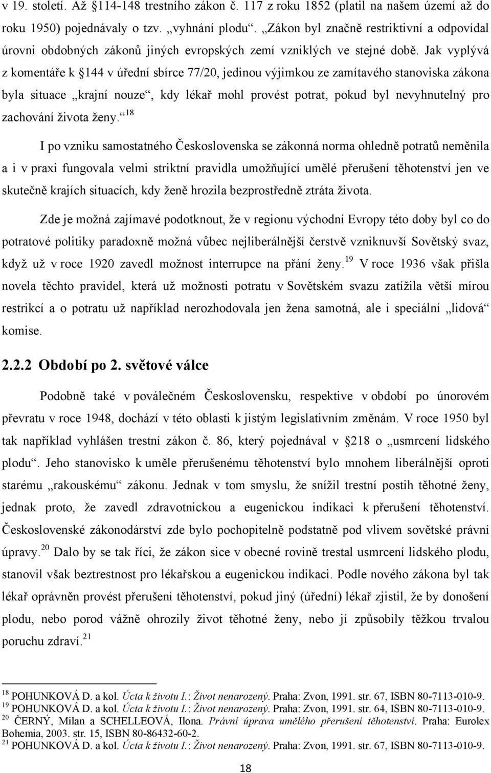 Jak vyplývá z komentáře k 144 v úřední sbírce 77/20, jedinou výjimkou ze zamítavého stanoviska zákona byla situace krajní nouze, kdy lékař mohl provést potrat, pokud byl nevyhnutelný pro zachování