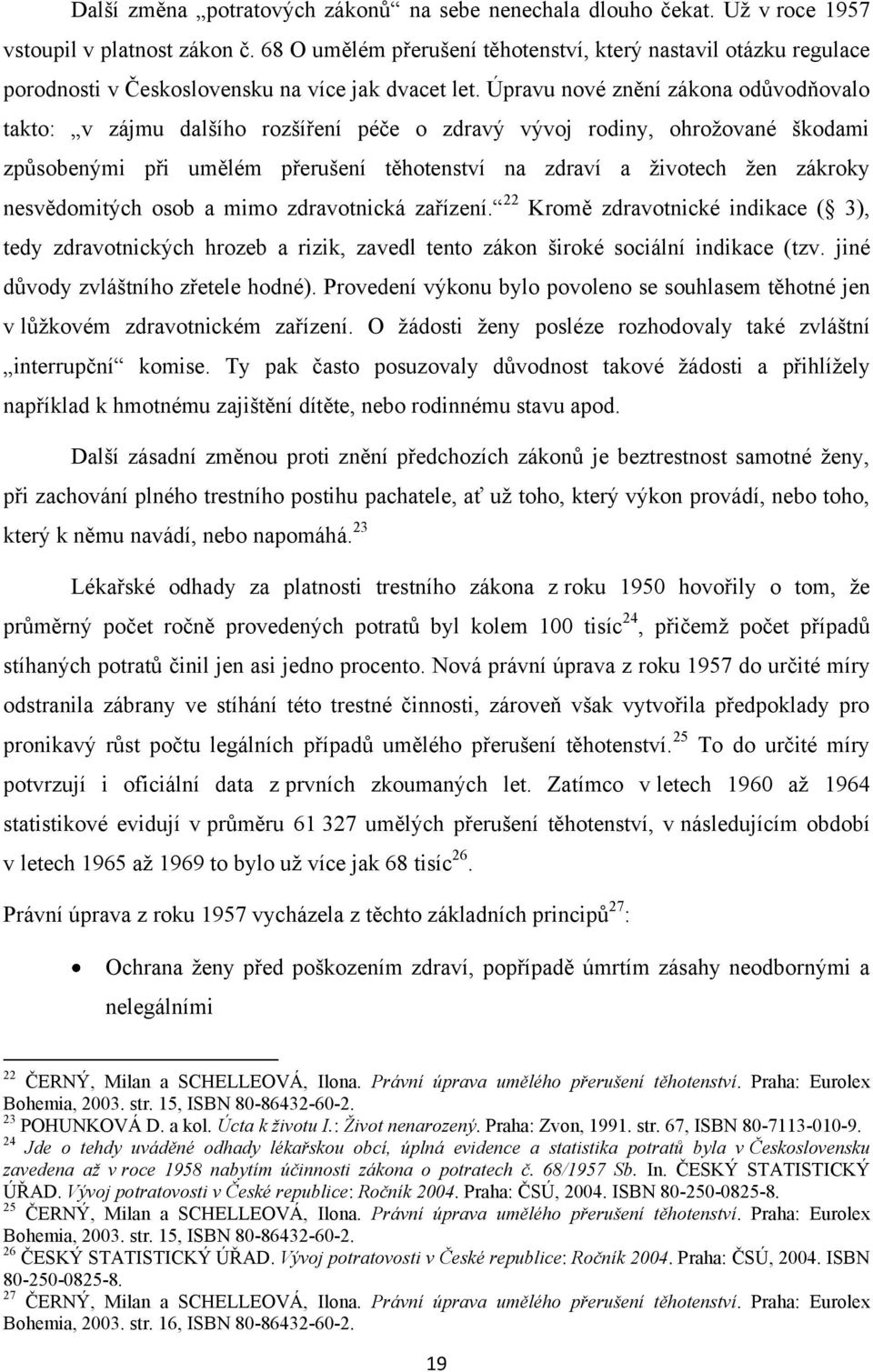 Úpravu nové znění zákona odůvodňovalo takto: v zájmu dalšího rozšíření péče o zdravý vývoj rodiny, ohroţované škodami způsobenými při umělém přerušení těhotenství na zdraví a ţivotech ţen zákroky