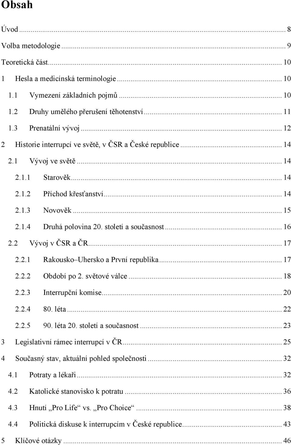 století a současnost... 16 2.2 Vývoj v ČSR a ČR... 17 2.2.1 Rakousko Uhersko a První republika... 17 2.2.2 Období po 2. světové válce... 18 2.2.3 Interrupční komise... 20 2.2.4 80. léta... 22 2.2.5 90.