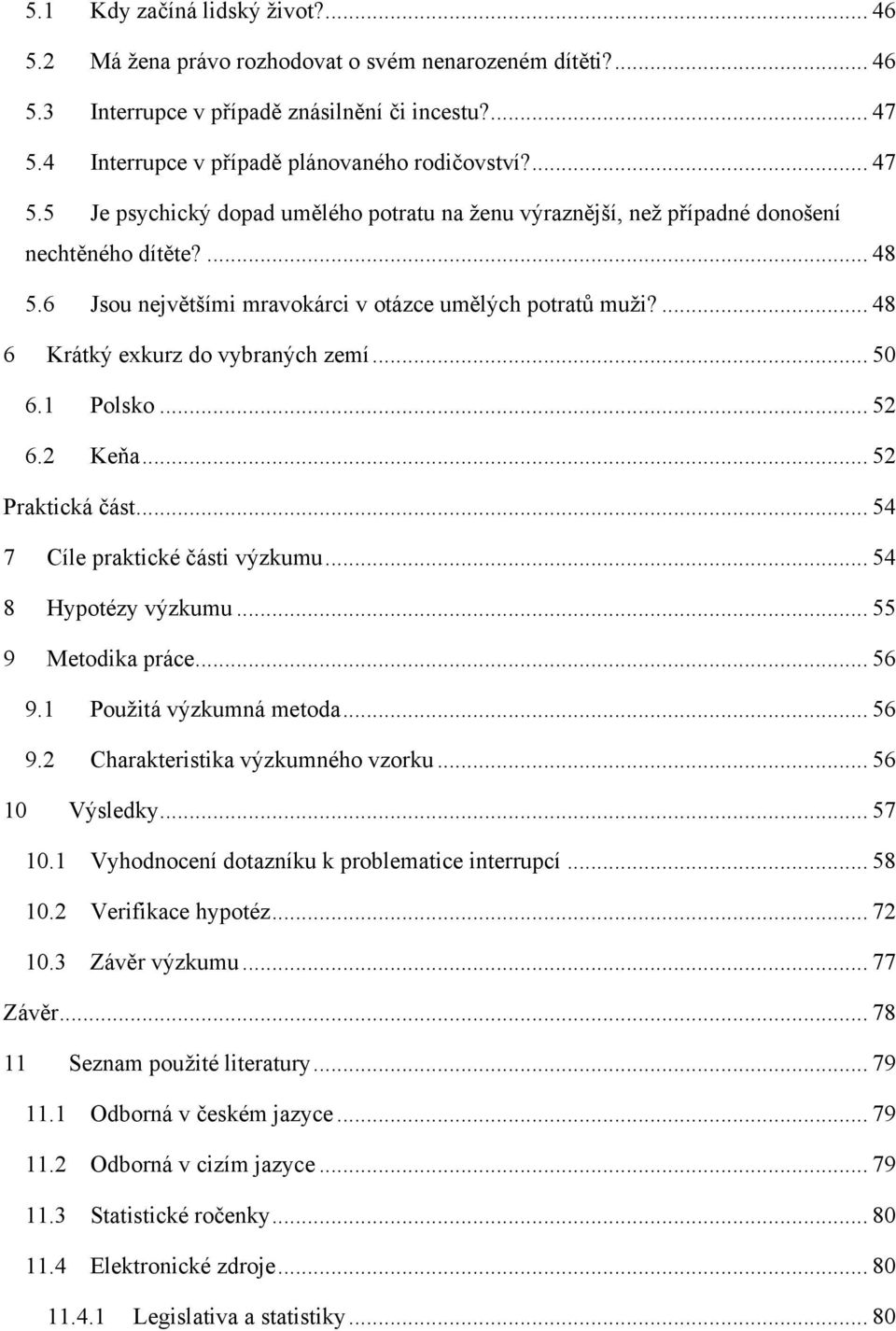 ... 48 6 Krátký exkurz do vybraných zemí... 50 6.1 Polsko... 52 6.2 Keňa... 52 Praktická část... 54 7 Cíle praktické části výzkumu... 54 8 Hypotézy výzkumu... 55 9 Metodika práce... 56 9.