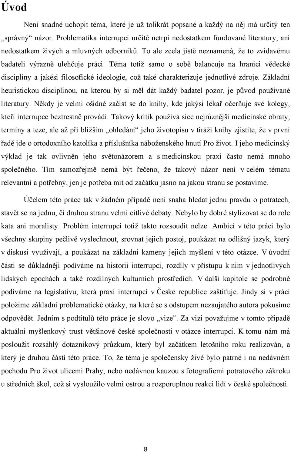 Téma totiţ samo o sobě balancuje na hranici vědecké disciplíny a jakési filosofické ideologie, coţ také charakterizuje jednotlivé zdroje.