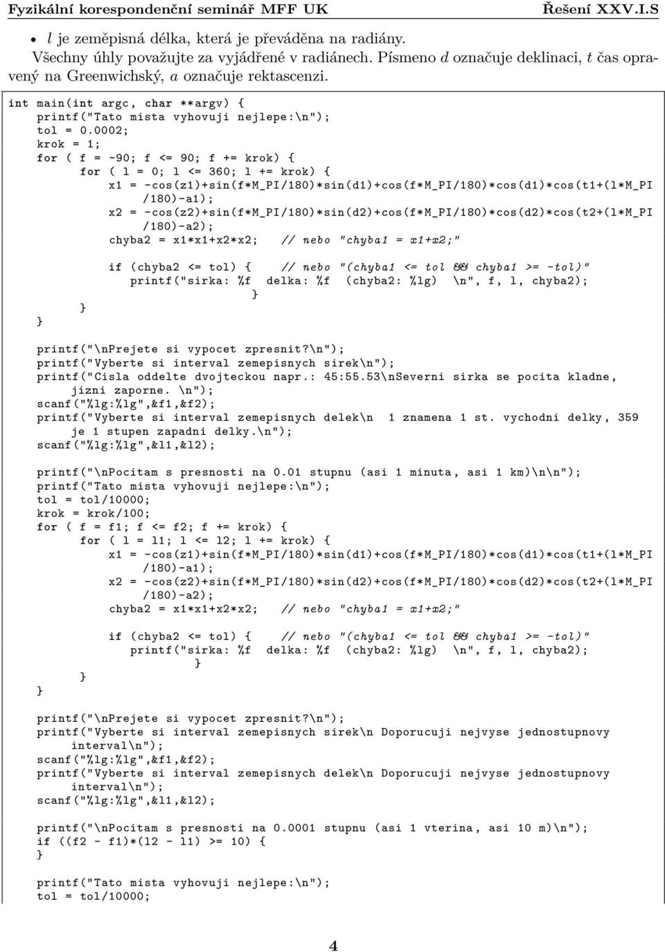 \n"); printf("vyberte si interval zemepisnych sirek\n"); printf("cisla oddelte dvojteckou napr.: 45:55.53\ nseverni sirka se pocita kladne, jizni zaporne.