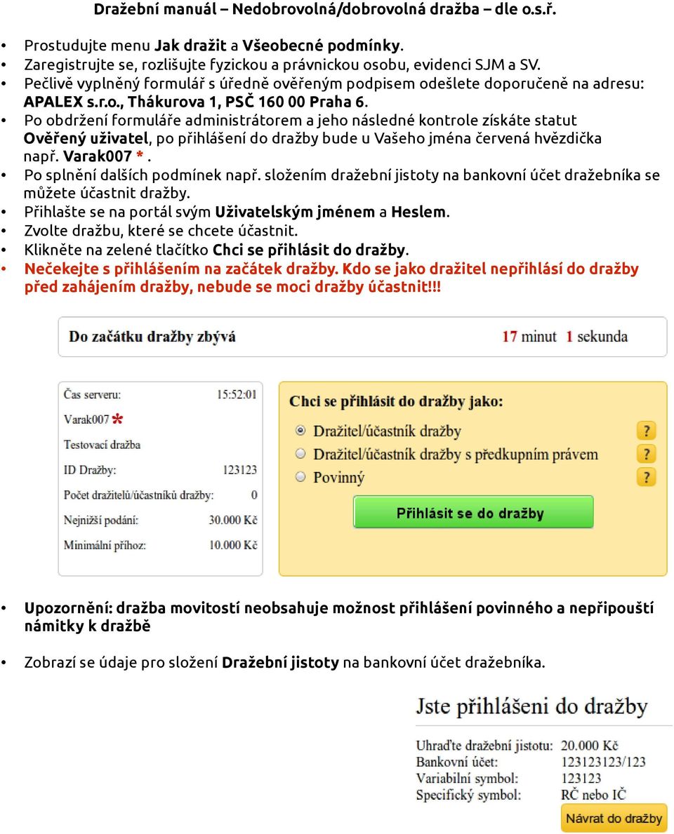 Po obdržení formuláře administrátorem a jeho následné kontrole získáte statut Ověřený uživatel, po přihlášení do dražby bude u Vašeho jména červená hvězdička např. Varak007 *.