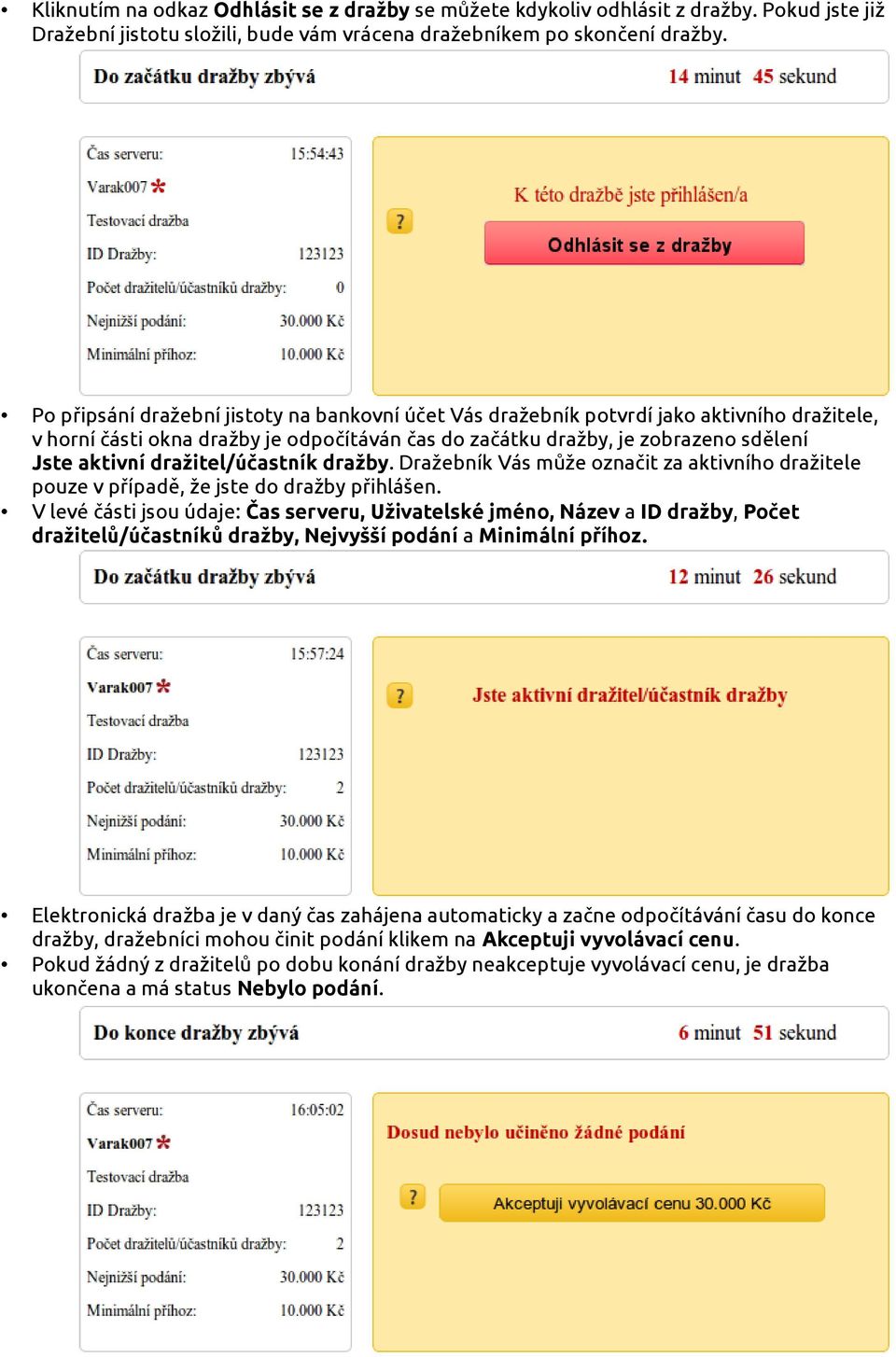 dražitel/účastník dražby. Dražebník Vás může označit za aktivního dražitele pouze v případě, že jste do dražby přihlášen.