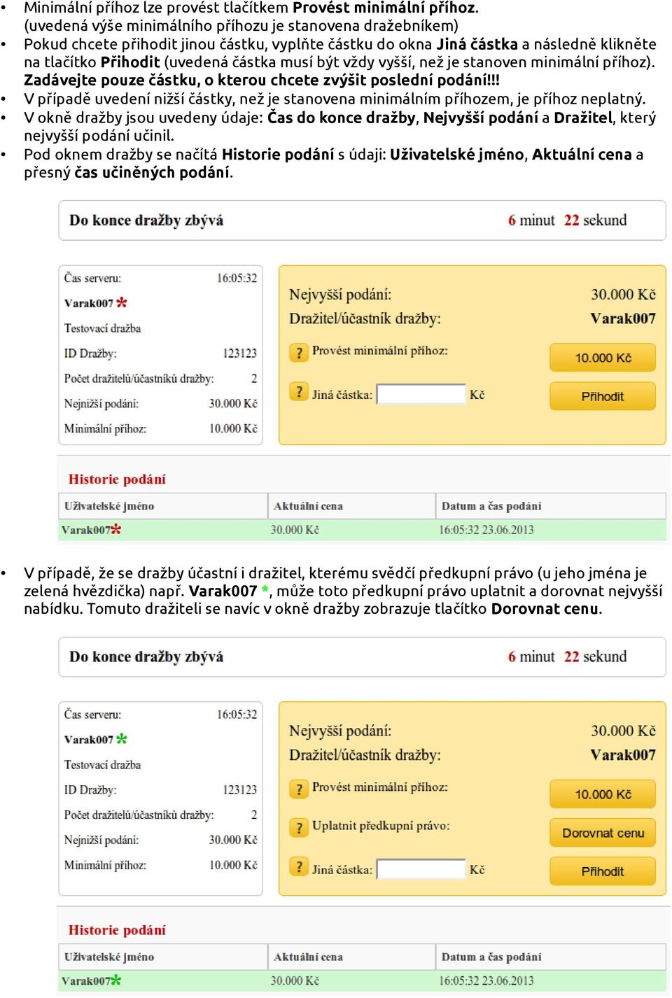 vždy vyšší, než je stanoven minimální příhoz). Zadávejte pouze částku, o kterou chcete zvýšit poslední podání!!! V případě uvedení nižší částky, než je stanovena minimálním příhozem, je příhoz neplatný.