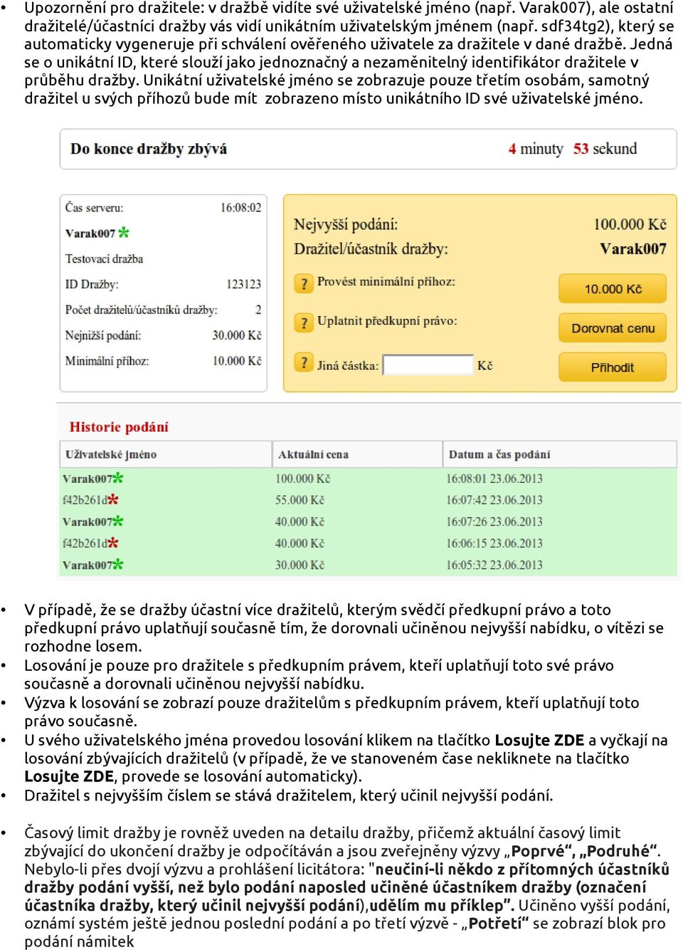 Jedná se o unikátní ID, které slouží jako jednoznačný a nezaměnitelný identifikátor dražitele v průběhu dražby.