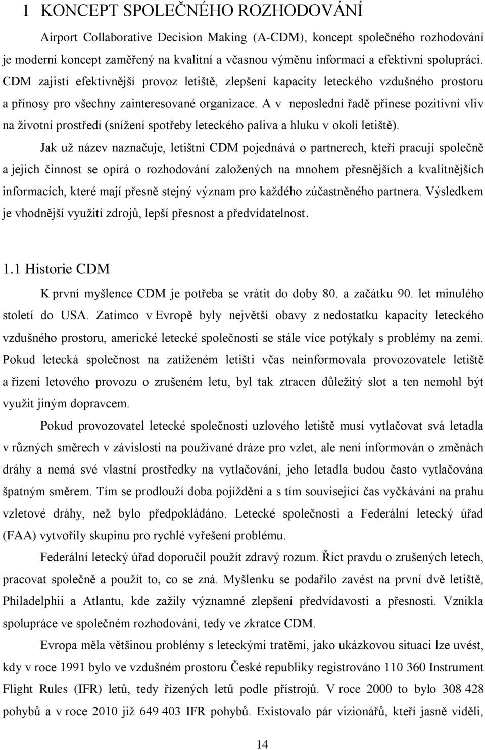 A v neposlední řadě přinese pozitivní vliv na životní prostředí (snížení spotřeby leteckého paliva a hluku v okolí letiště).