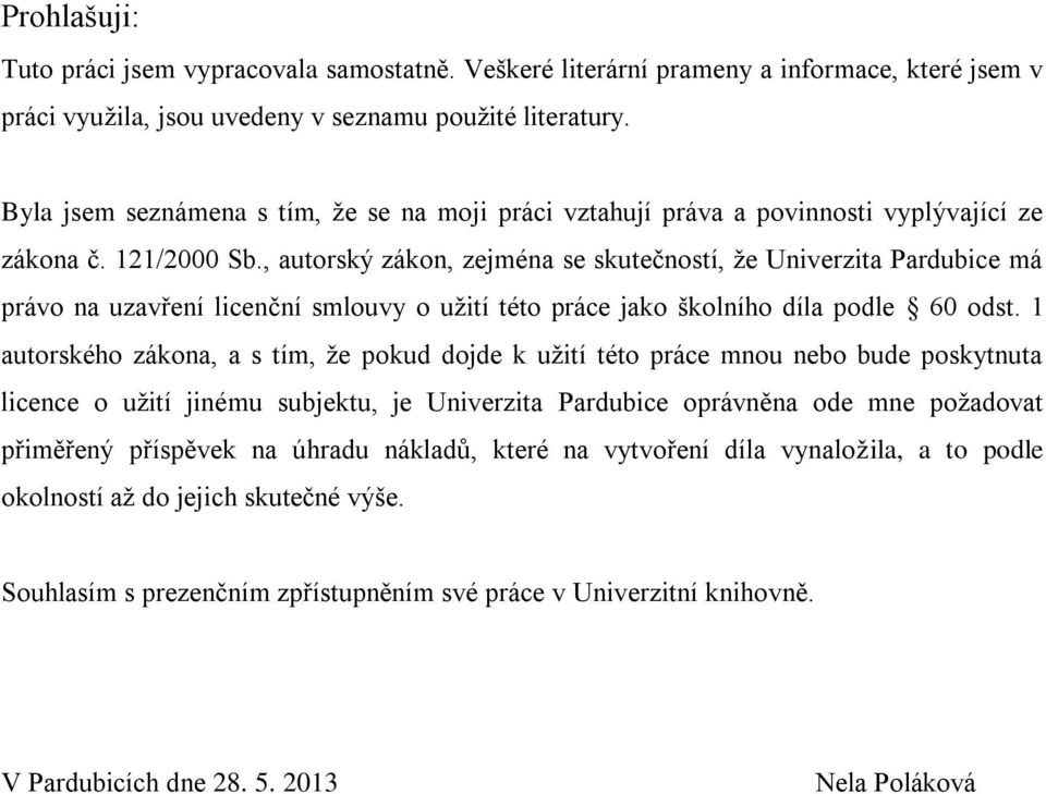 , autorský zákon, zejména se skutečností, že Univerzita Pardubice má právo na uzavření licenční smlouvy o užití této práce jako školního díla podle 60 odst.