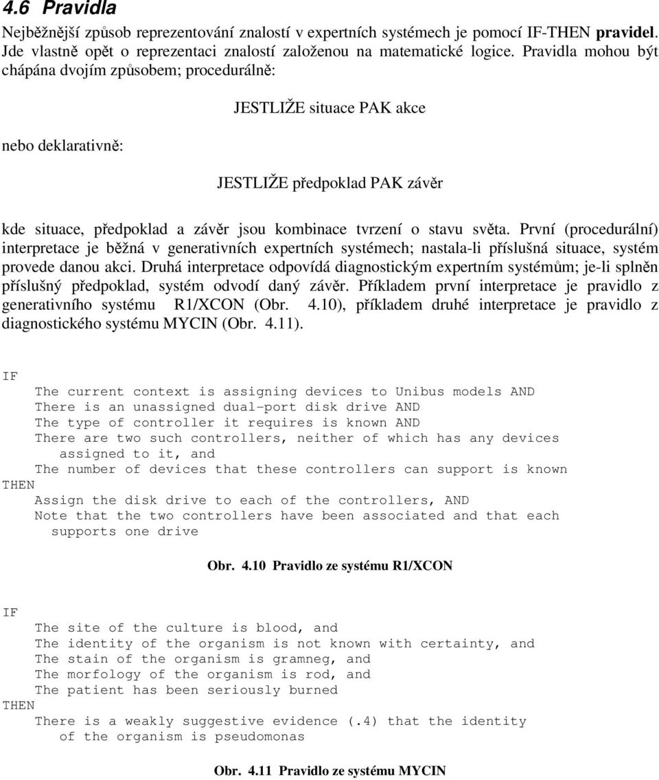 světa. První (procedurální) interpretace je běžná v generativních expertních systémech; nastala-li příslušná situace, systém provede danou akci.