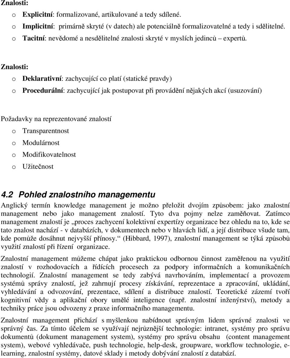 Znalosti: o Deklarativní: zachycující co platí (statické pravdy) o Procedurální: zachycující jak postupovat při provádění nějakých akcí (usuzování) Požadavky na reprezentované znalostí o