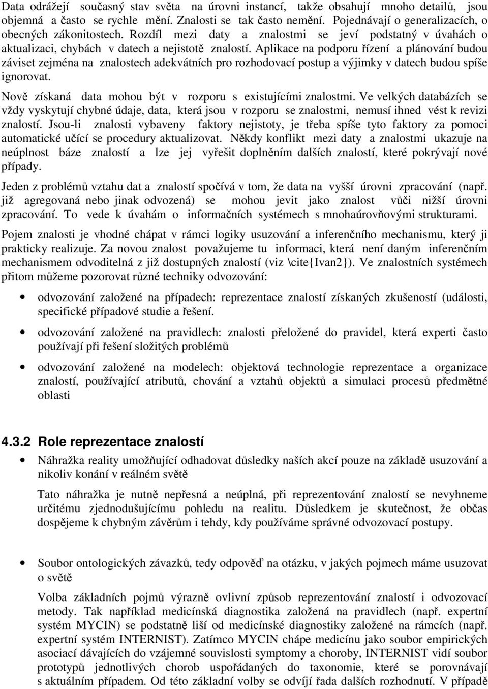 Aplikace na podporu řízení a plánování budou záviset zejména na znalostech adekvátních pro rozhodovací postup a výjimky v datech budou spíše ignorovat.