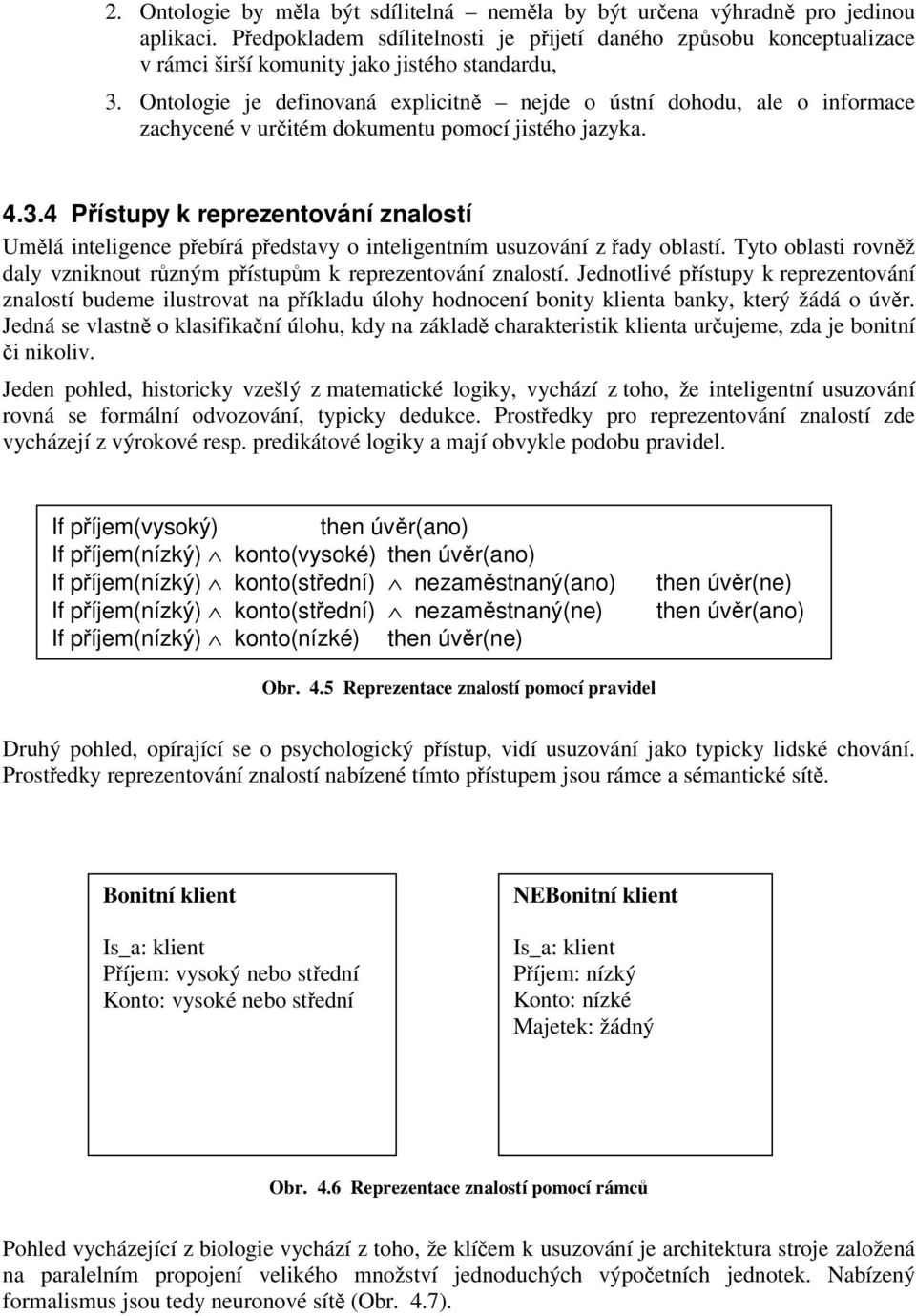 Ontologie je definovaná explicitně nejde o ústní dohodu, ale o informace zachycené v určitém dokumentu pomocí jistého jazyka. 4.3.