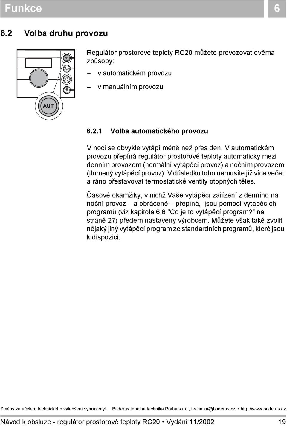 V důsledku toho nemusíte již více večer a ráno přestavovat termostatické ventily otopných těles.