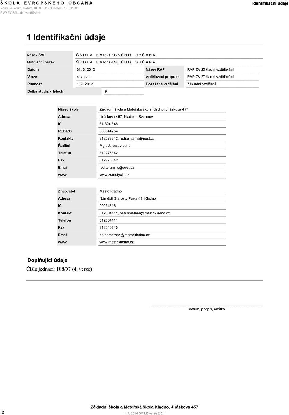 2012 Délka studia v letech: 9 Dosažené vzdělání Základní vzdělání Název školy Adresa Jiráskova 457, Kladno - Švermov IČ 61 894 648 REDIZO Kontakty Ředitel 600044254 312273342, reditel.zams@post.