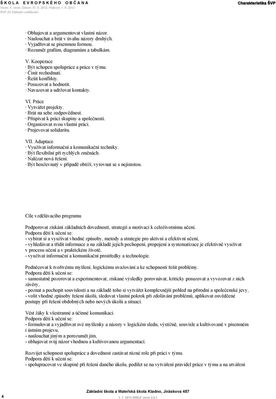 Organizovat svou vlastní práci. Projevovat solidaritu. VII. Adaptace Využívat informační a komunikační techniky. Být flexibilní při rychlých změnách. Nalézat nová řešení.