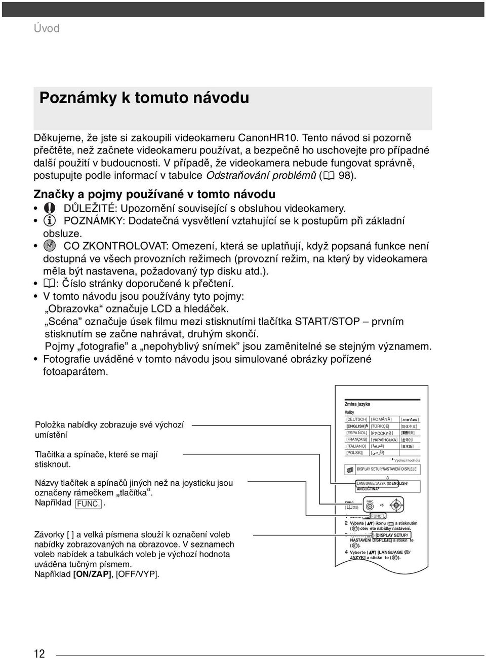 V případě, že videokamera nebude fungovat správně, postupujte podle informací v tabulce Odstraňování problémů ( 98).