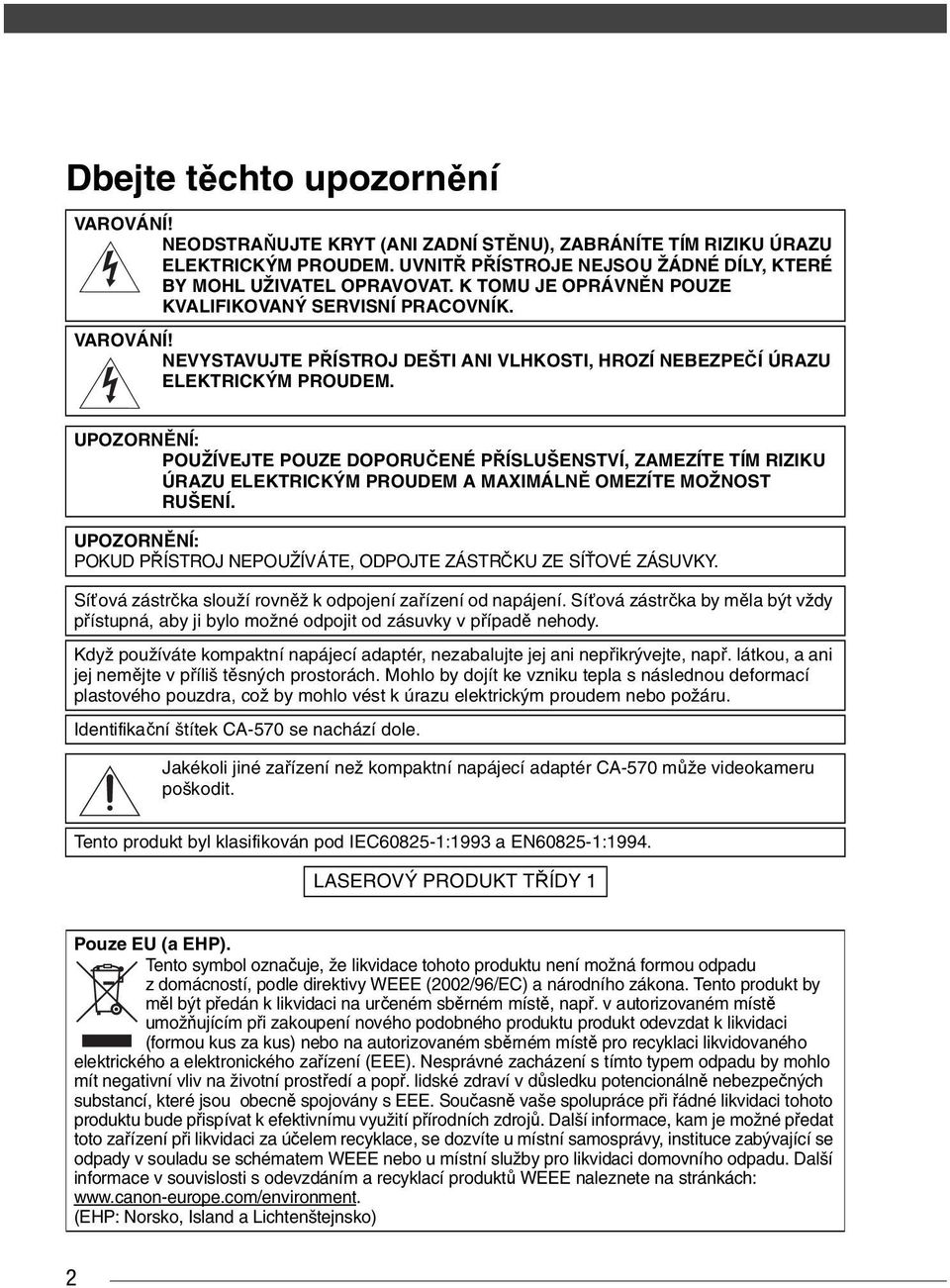 UPOZORNĚNÍ: POUŽÍVEJTE POUZE DOPORUČENÉ PŘÍSLUŠENSTVÍ, ZAMEZÍTE TÍM RIZIKU ÚRAZU ELEKTRICKÝM PROUDEM A MAXIMÁLNĚ OMEZÍTE MOŽNOST RUŠENÍ.