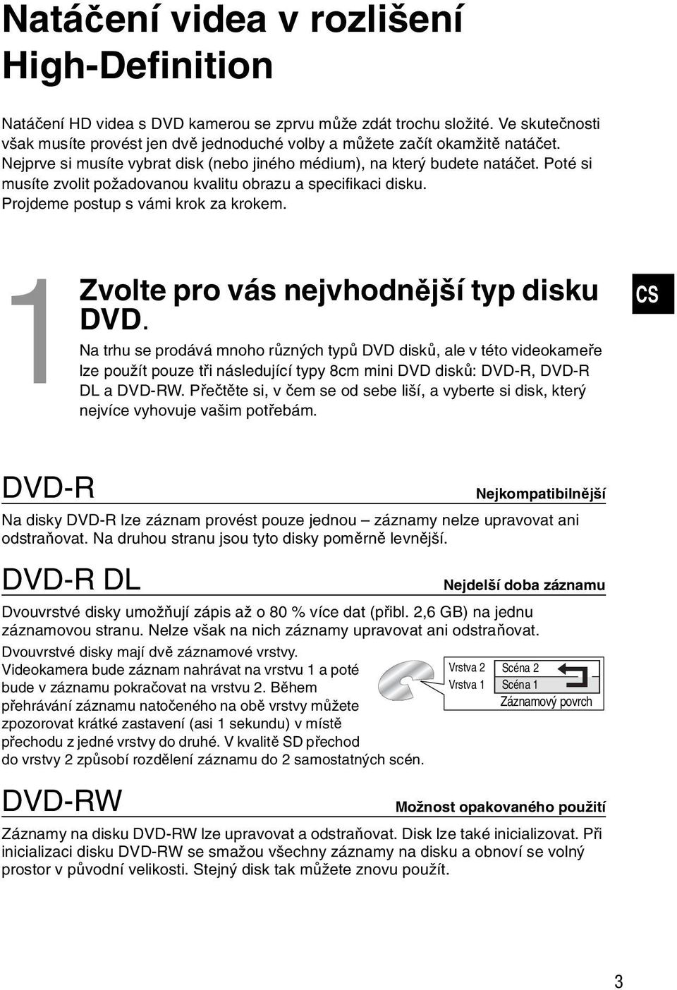 Poté si musíte zvolit požadovanou kvalitu obrazu a specifikaci disku. Projdeme postup s vámi krok za krokem. 1 Zvolte pro vás nejvhodnější typ disku DVD.