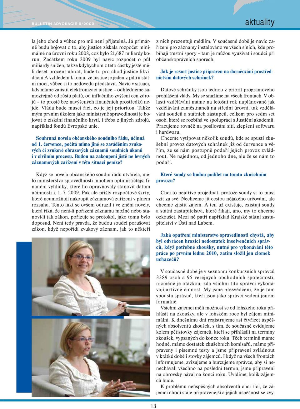 Začátkem roku 2009 byl navíc rozpočet o půl miliardy snížen, takže kdybychom z této částky ještě měli deset procent ubírat, bude to pro chod justice likvidační A vzhledem k tomu, že justice je jeden