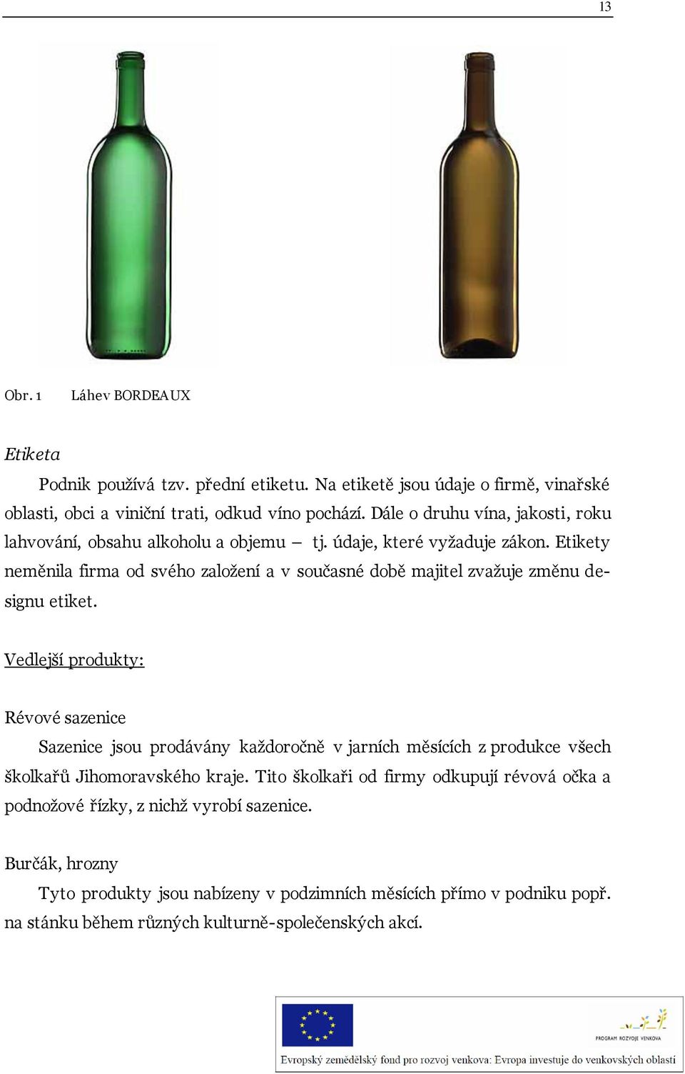 Etikety neměnila firma od svého založení a v současné době majitel zvažuje změnu designu etiket.