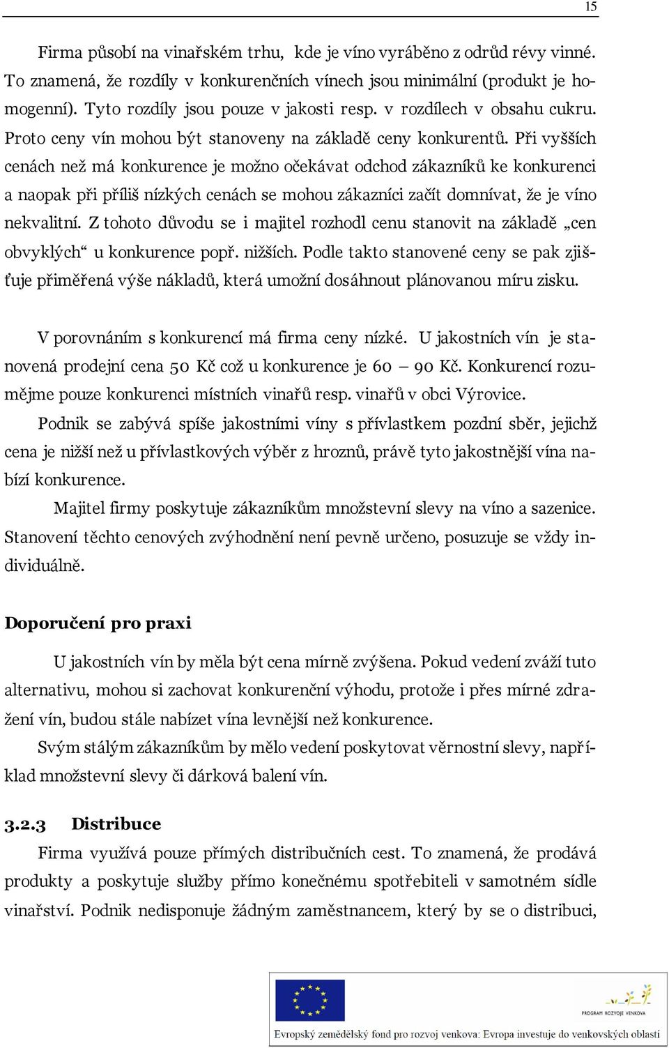 Při vyšších cenách než má konkurence je možno očekávat odchod zákazníků ke konkurenci a naopak při příliš nízkých cenách se mohou zákazníci začít domnívat, že je víno nekvalitní.