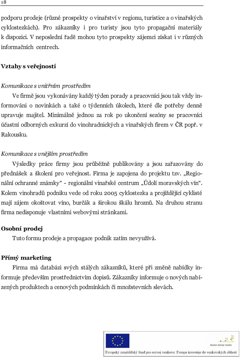 Vztahy s veřejností Komunikace s vnitřním prostředím Ve firmě jsou vykonávány každý týden porady a pracovníci jsou tak vždy informováni o novinkách a také o týdenních úkolech, které dle potřeby denně