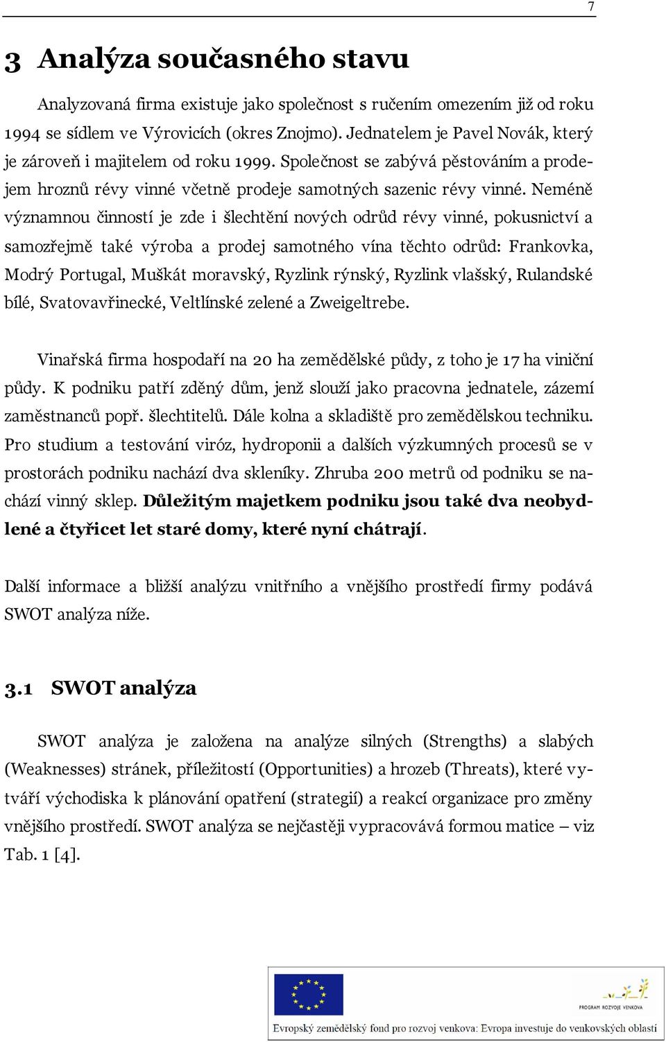 Neméně významnou činností je zde i šlechtění nových odrůd révy vinné, pokusnictví a samozřejmě také výroba a prodej samotného vína těchto odrůd: Frankovka, Modrý Portugal, Muškát moravský, Ryzlink