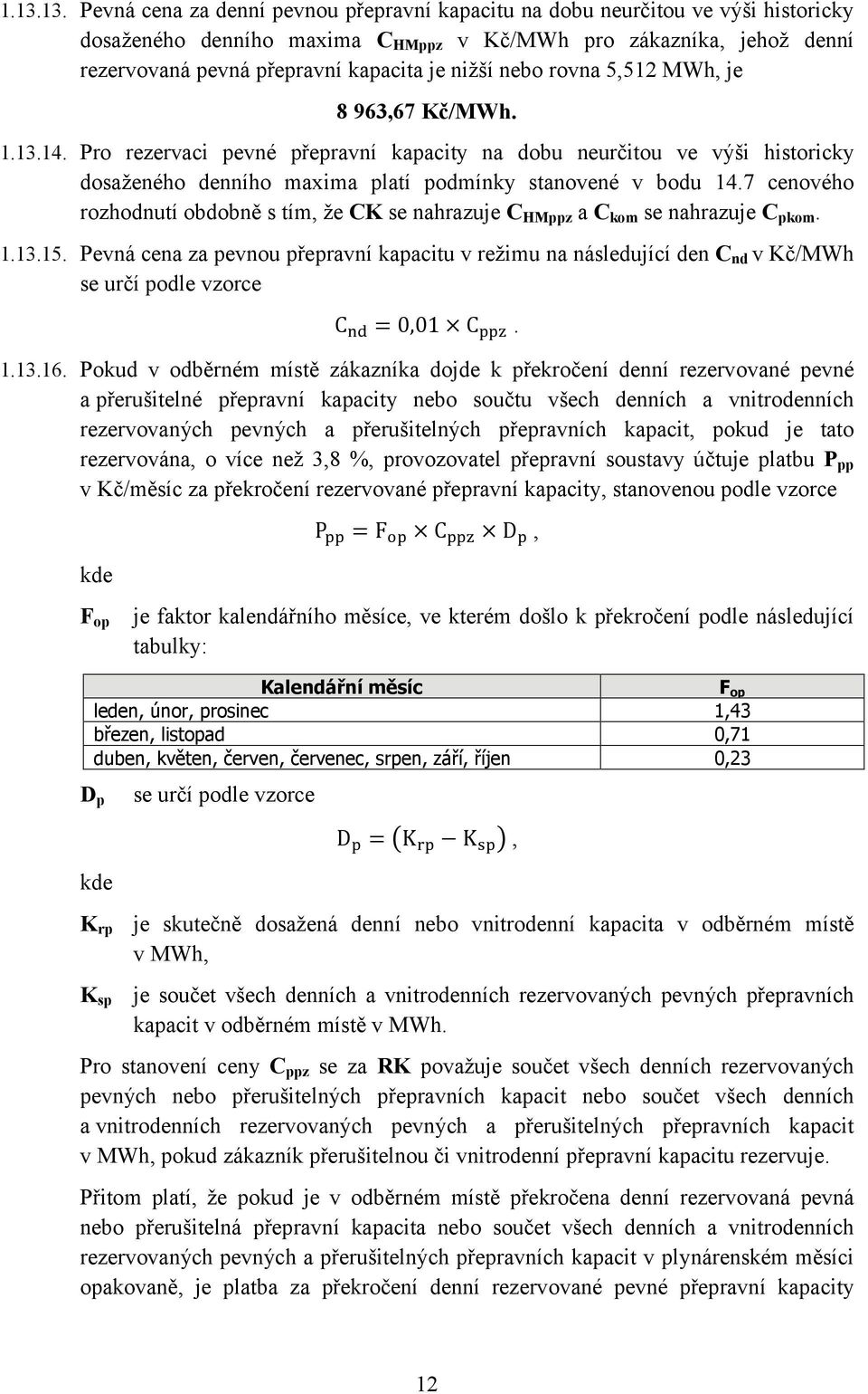 7 cenového rozhodnutí obdobně s tím, že CK se nahrazuje C HMppz a C kom se nahrazuje C pkom. 1.13.15.