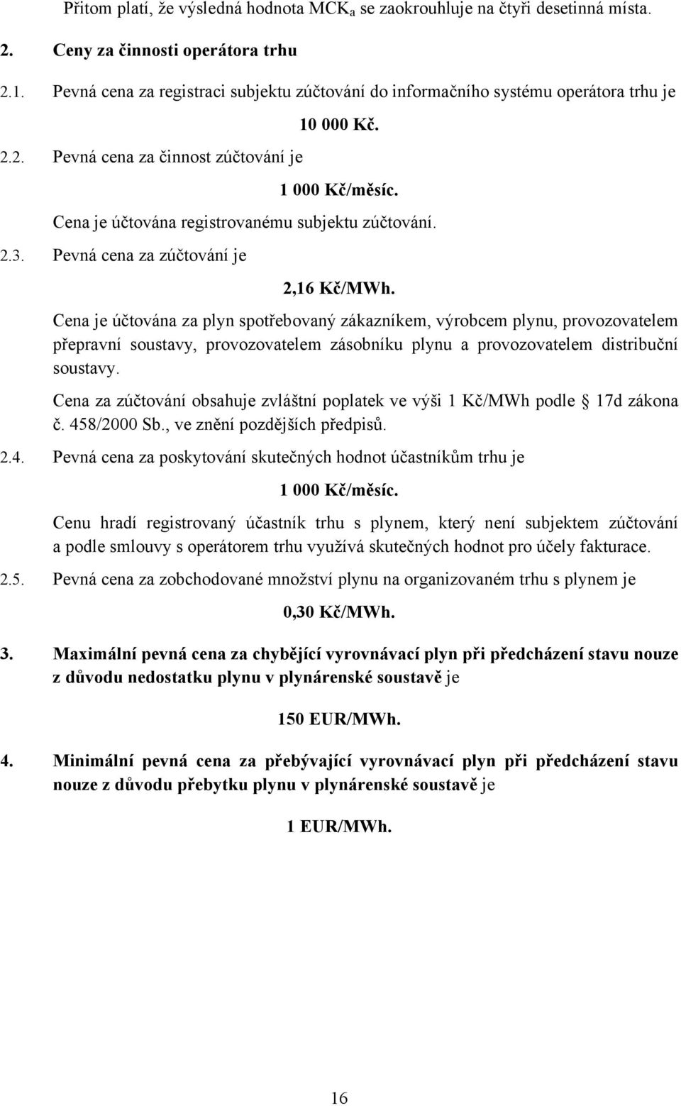 Cena je účtována registrovanému subjektu zúčtování. 2.3. Pevná cena za zúčtování je 2,16 Kč/MWh.