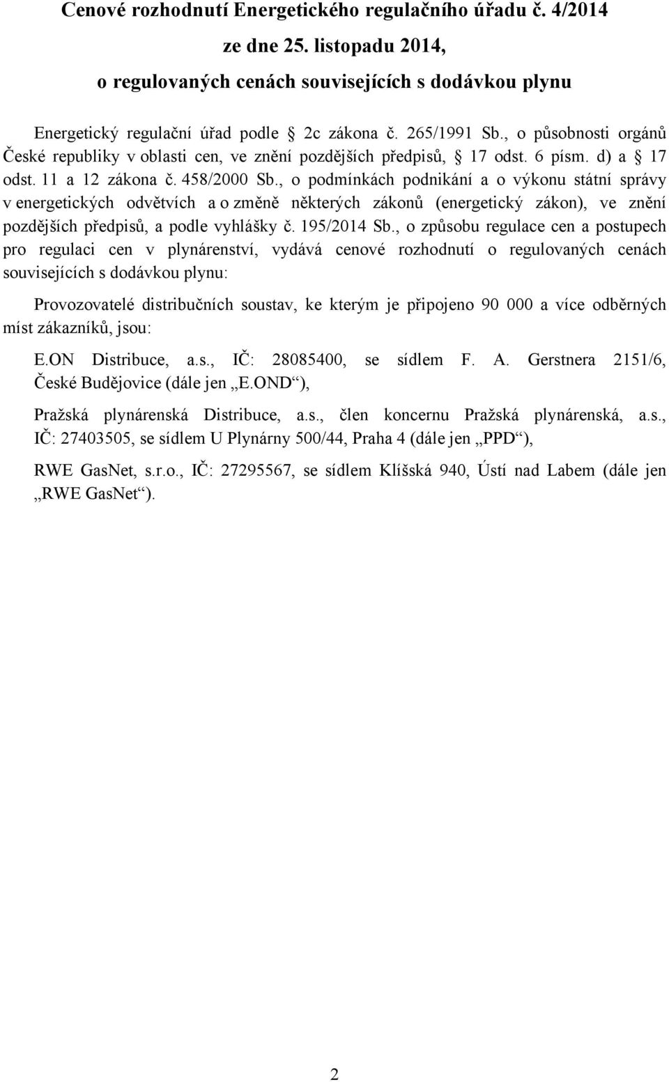 , o podmínkách podnikání a o výkonu státní správy v energetických odvětvích a o změně některých zákonů (energetický zákon), ve znění pozdějších předpisů, a podle vyhlášky č. 195/2014 Sb.