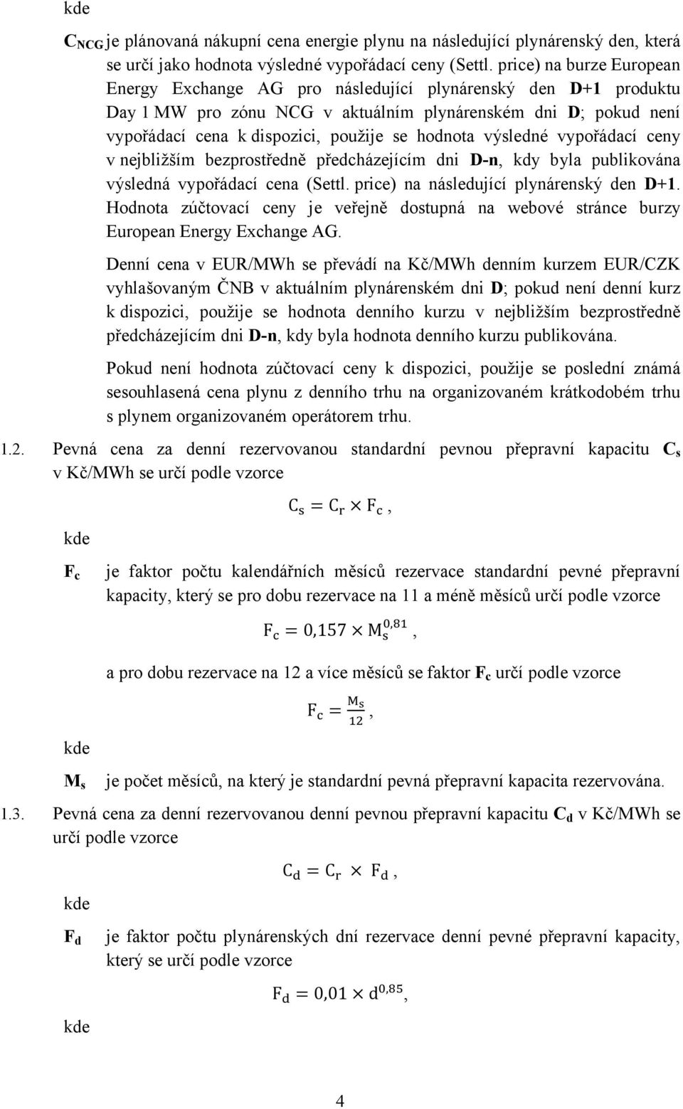 hodnota výsledné vypořádací ceny v nejbližším bezprostředně předcházejícím dni D-n, kdy byla publikována výsledná vypořádací cena (Settl. price) na následující plynárenský den D+1.