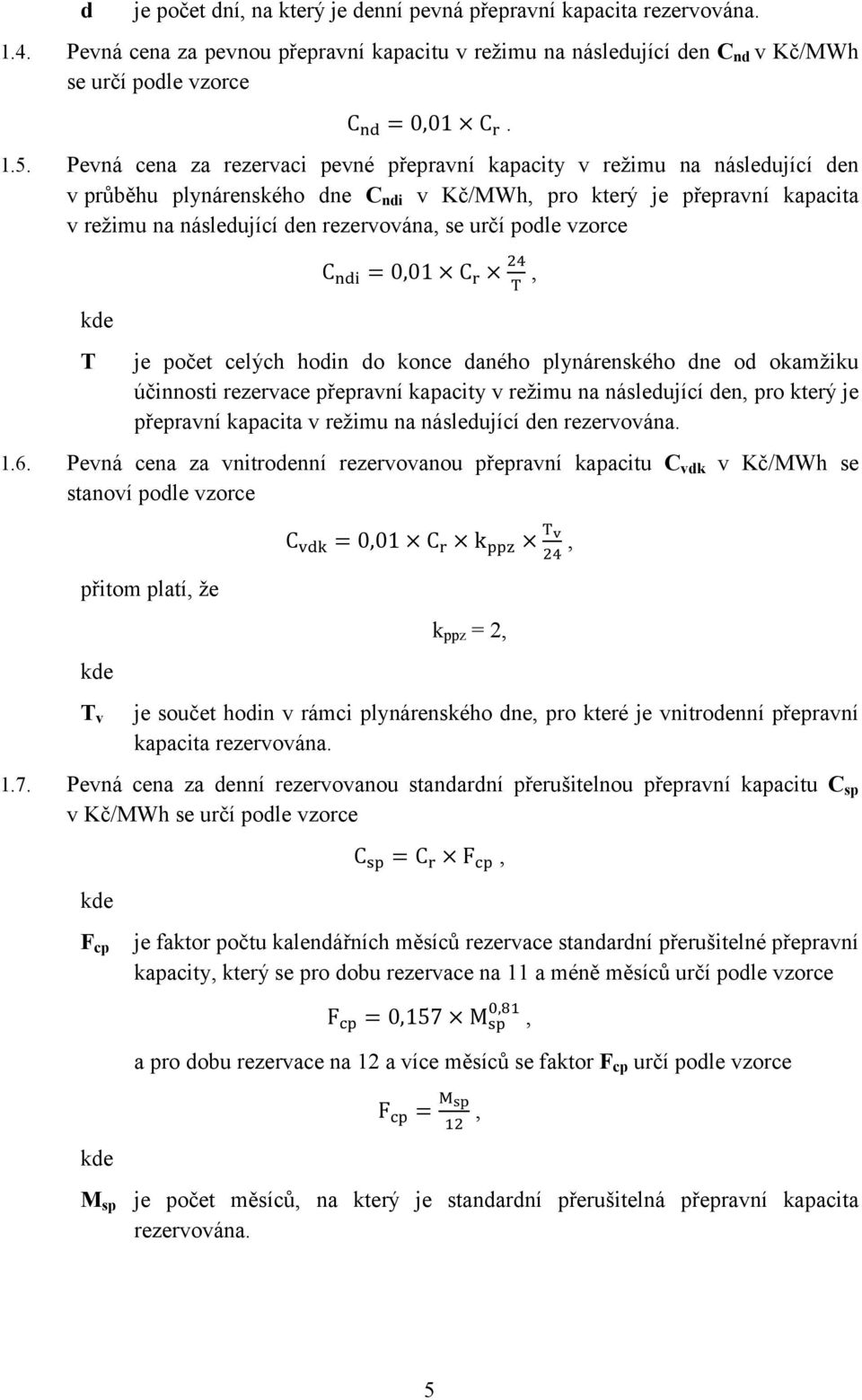 určí podle vzorce T C = 0,01 C, je počet celých hodin do konce daného plynárenského dne od okamžiku účinnosti rezervace přepravní kapacity v režimu na následující den, pro který je přepravní kapacita