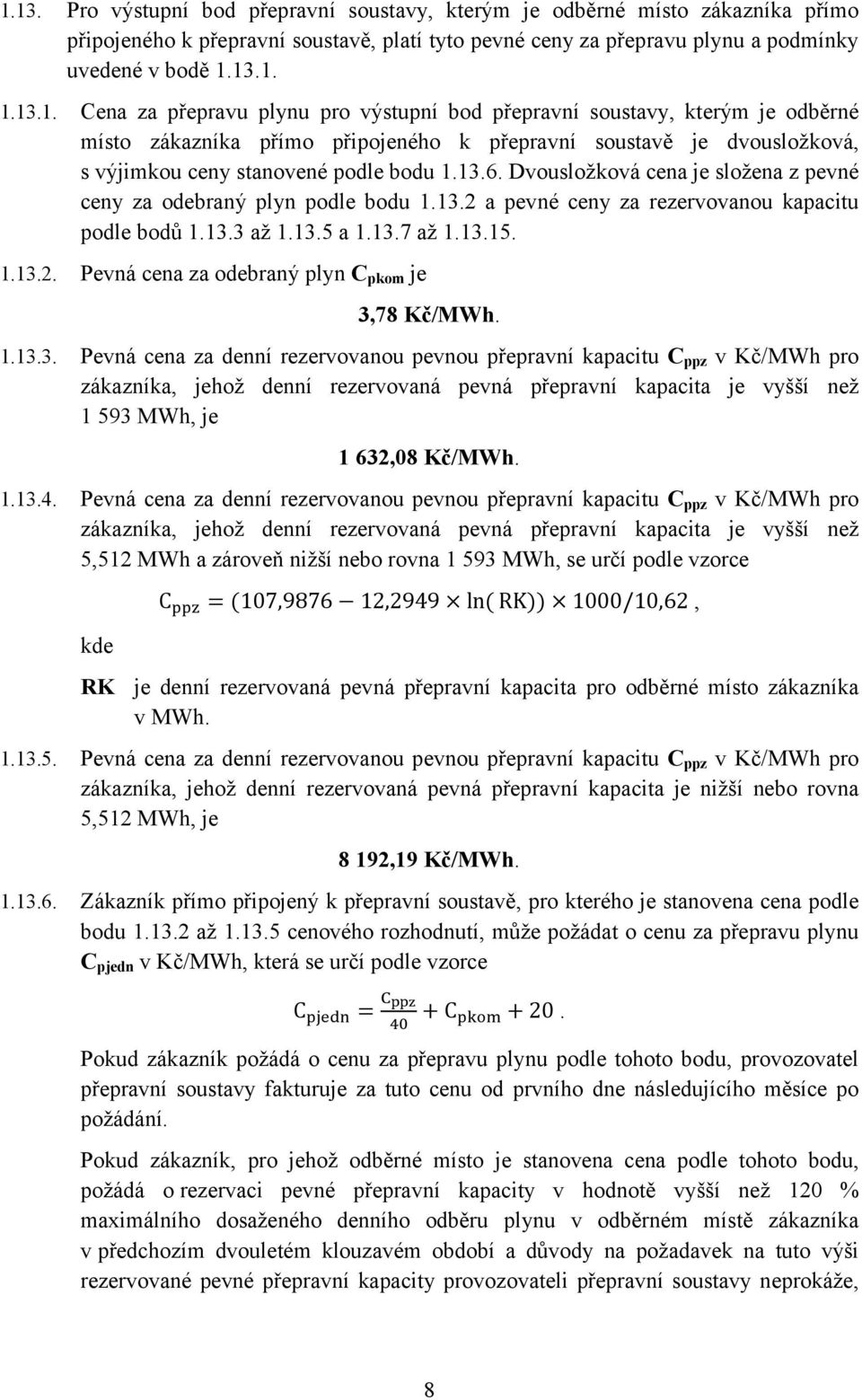 1.13.3. Pevná cena za denní rezervovanou pevnou přepravní kapacitu C ppz v Kč/MWh pro zákazníka, jehož denní rezervovaná pevná přepravní kapacita je vyšší než 1 593 MWh, je 1 632,08 Kč/MWh. 1.13.4.