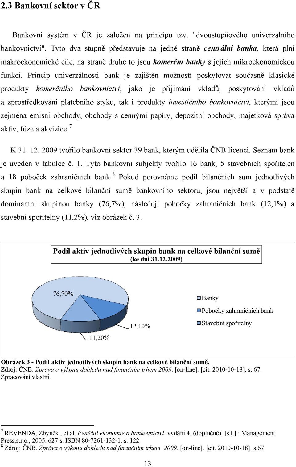 Princip univerzálnosti bank je zajištěn možností poskytovat současně klasické produkty komerčního bankovnictví, jako je přijímání vkladů, poskytování vkladů a zprostředkování platebního styku, tak i