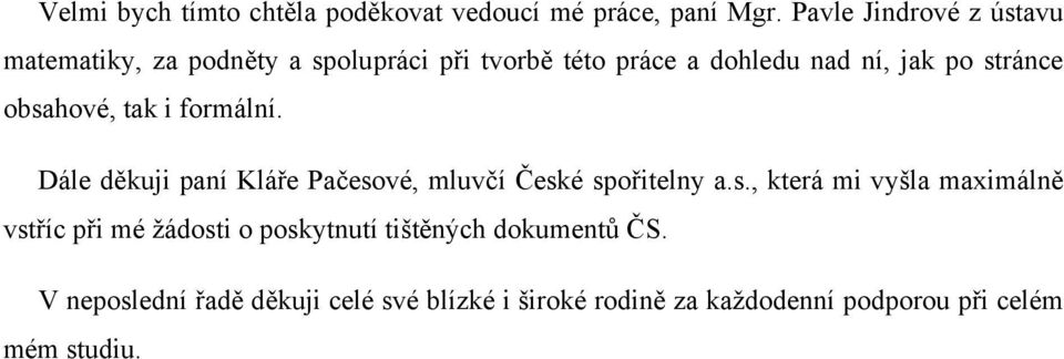 stránce obsahové, tak i formální. Dále děkuji paní Kláře Pačesové, mluvčí České spořitelny a.s., která mi vyšla maximálně vstříc při mé žádosti o poskytnutí tištěných dokumentů ČS.