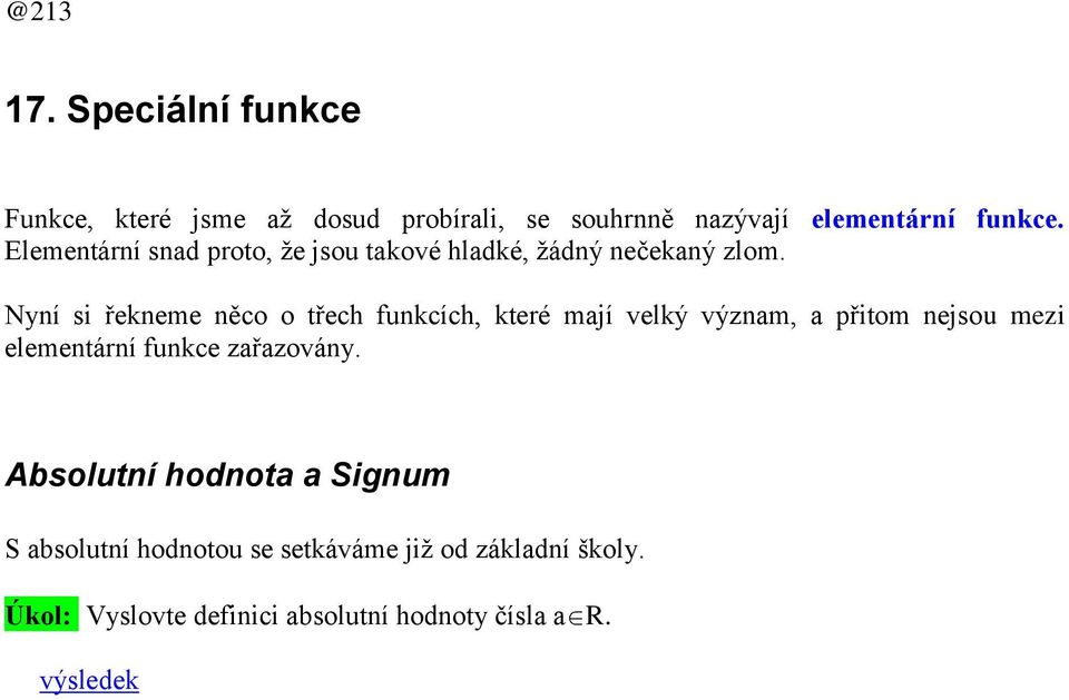 Nyní si řekneme něco o třech funkcích, které mají velký význam, a přitom nejsou mezi elementární funkce