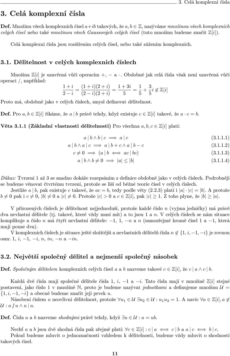 Celá komlexní čísl jsou rozšířením celých čísel, nebo tké zúžením komlexních. 3.1. Dělitelnost v celých komlexních číslech Množin Z[i] je uzvřená vůči oercím +,.